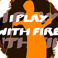 I play with fire
